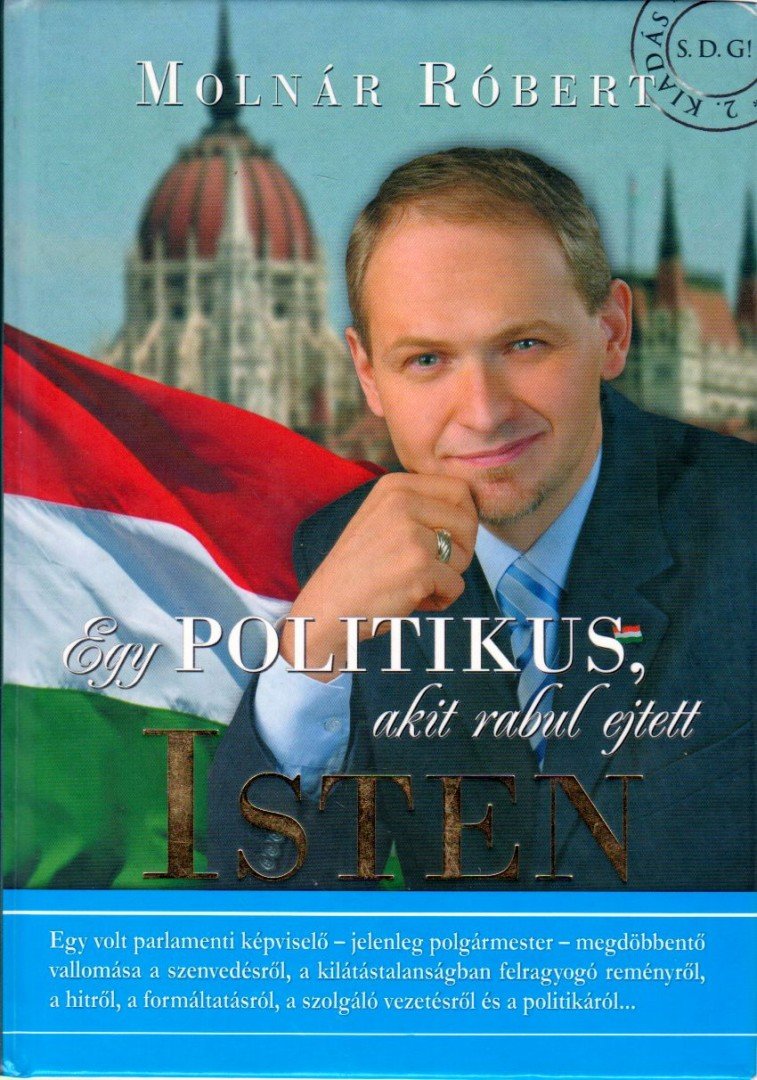 Molnár Róbert - Egy politikus, akit rabul ejtett Isten [antikvár]