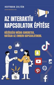 Hoffman Zoltán - Az Interaktív kapcsolatok építése: Közösségi média ismeretek, hatásai az emberi kapcsolatokra [eKönyv: epub, mobi]
