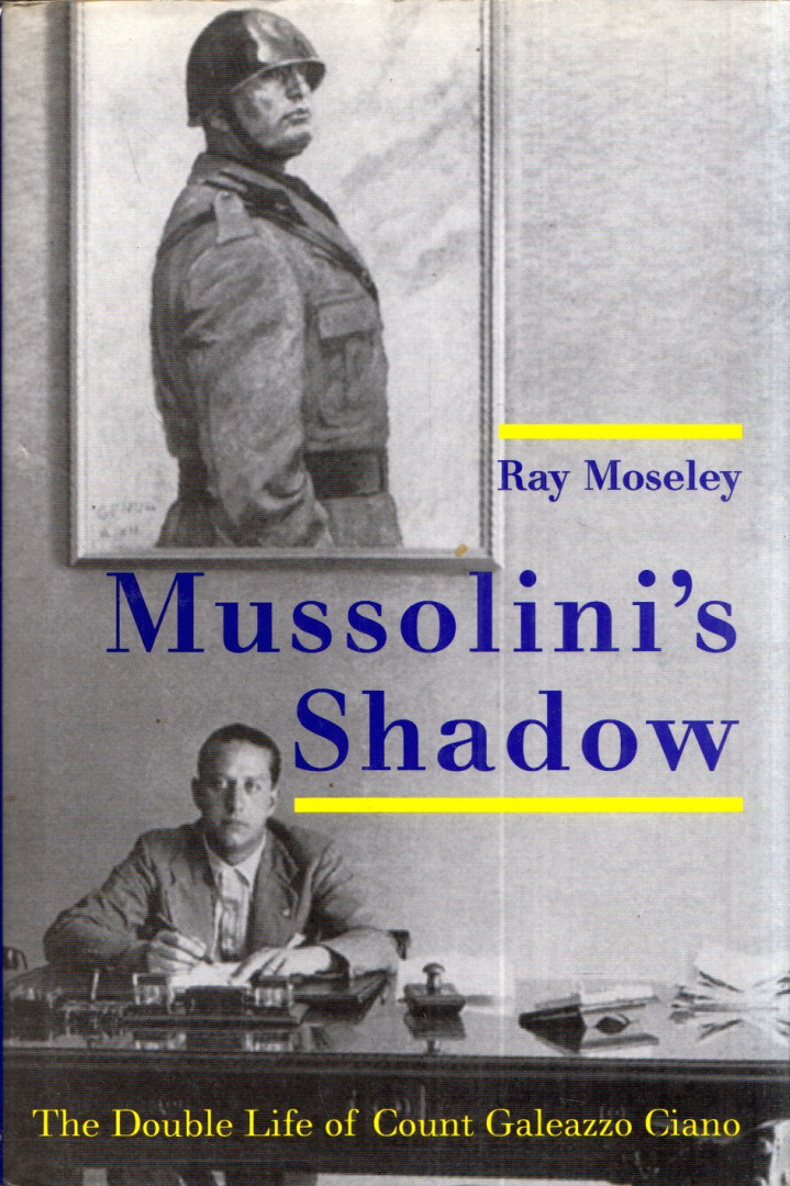 Ray Moseley - Mussolini's Shadow: The Double Life of Count Galeazzo Ciano [antikvár]