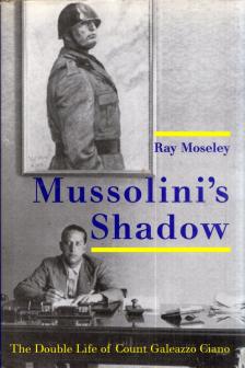 Ray Moseley - Mussolini's Shadow: The Double Life of Count Galeazzo Ciano [antikvár]