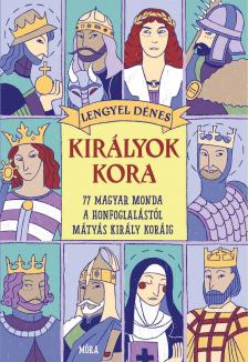 Lengyel Dénes - Királyok kora. 77 magyar monda a honfoglalástól Mátyás király koráig  