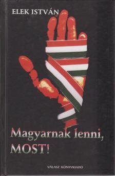 Elek István - Magyarnak lenni, most! [antikvár]