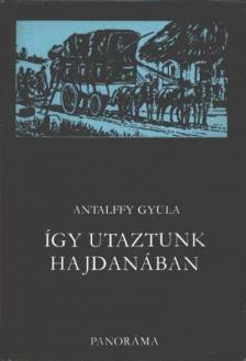 ANTALFFY GYULA - Így utaztunk hajdanában [antikvár]