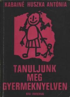 KABAINÉ HUSZKA ANTÓNIA - Tanuljunk meg gyermeknyelven [antikvár]