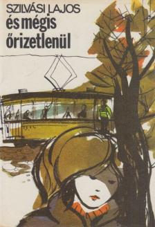 SZILVÁSI LAJOS - És mégis őrizetlenül [antikvár]