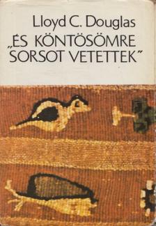 Douglas, Lloyd C. - És köntösömre sorsot vetettek [antikvár]