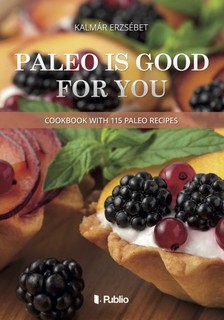 Kalmár Erzsébet - Paleo is good for you - Cookbook with 115 paleo recipes [eKönyv: epub, mobi]