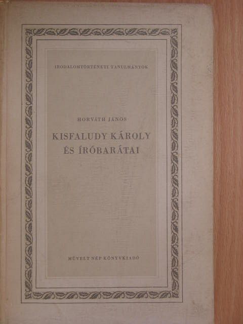 Horváth János - Kisfaludy Károly és íróbarátai [antikvár]