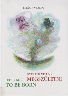 Éliás Katalin - Gyertek velünk... megszületni - Let us go... to be born [antikvár]