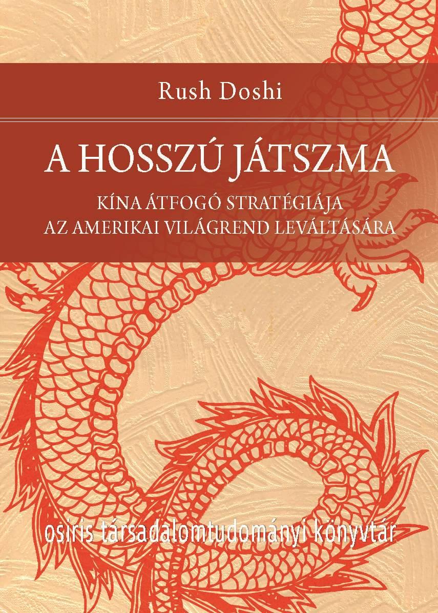 Rush Doshi - A hosszú játszma. Kína átfogó stratégiája az amerikai világrend leváltására