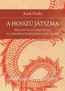 Rush Doshi - A hosszú játszma. Kína átfogó stratégiája az amerikai világrend leváltására