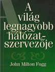 John Milton Fogg - A világ legnagyobb hálózatszervezője [antikvár]