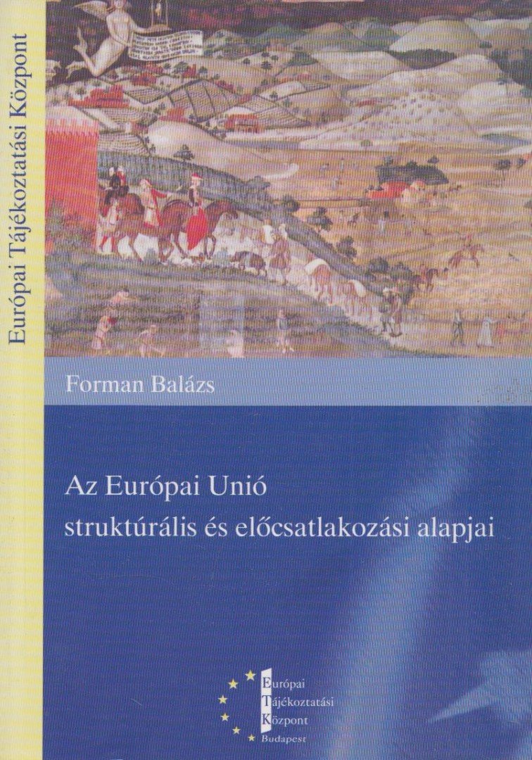 FORMAN BALÁZS - Az Európai Unió strukturális és előcsatlakozási alapjai [antikvár]