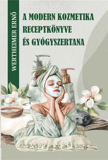 Wertheimer Ernő - A modern kozmetika receptkönyve és gyógyszertana