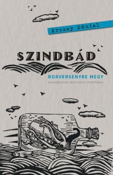 Ercsey Dániel - Szindbád borversenyre megy - Kalandozások Közép-Kelet-Európában [eKönyv: epub, mobi]