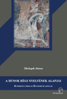 Thelegdi János - A hunok régi nyelvének alapjai (Rudimenta priscae Hunnorum linguae)