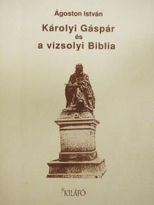 Ágoston István - Károlyi Gáspár és a vizsolyi Biblia [antikvár]