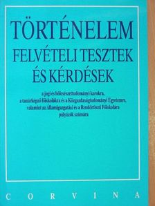 Kapa Mátyás - Történelem felvételi tesztek és kérdések a jogi és bölcsészettudományi karokra, a tanárképző főiskolákra és a Közgazdaságtudományi Egyetemre, valamint az Államigazgatási és a Rendőrtiszti Főiskolára pályázók [antikvár]