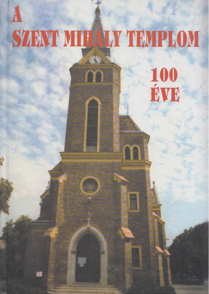 HORVÁTH ZOLTÁN - A Szent Mihály Templom 100 éves története [antikvár]