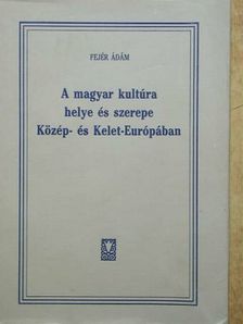 Fejér Ádám - A magyar kultúra helye és szerepe Közép- és Kelet-Európában [antikvár]