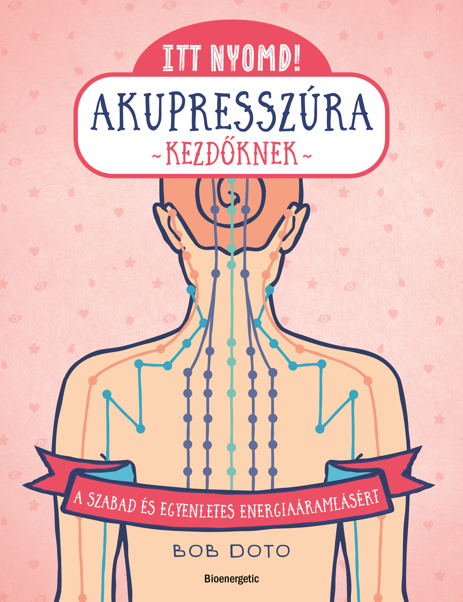 Bob Doto - Itt nyomd! Akupresszúra kezdőknek