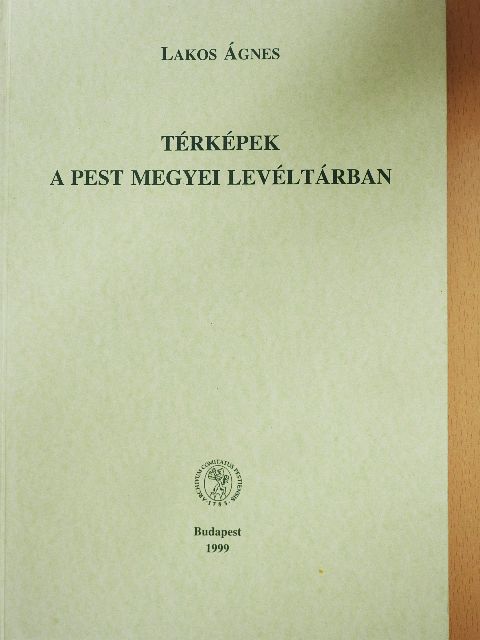 Lakos Ágnes - Térképek a Pest Megyei Levéltárban [antikvár]
