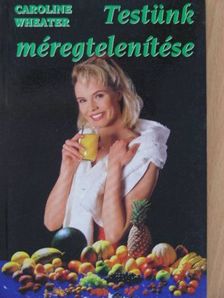 Caroline Wheater - Testünk méregtelenítése [antikvár]