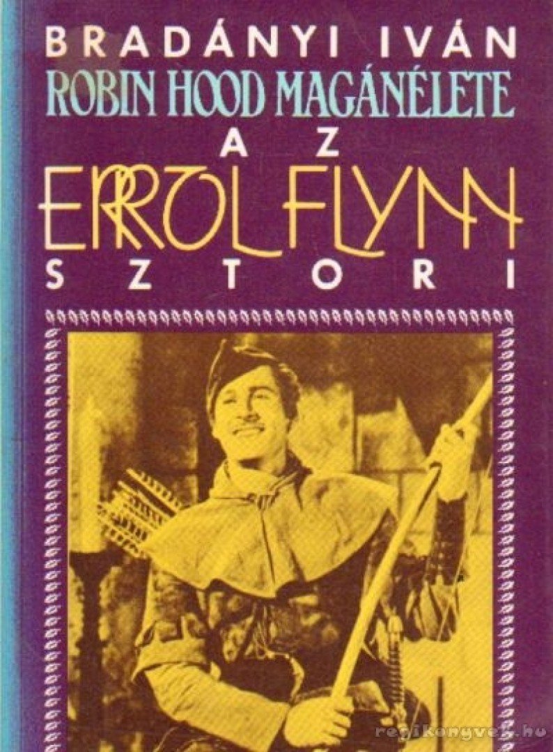 BRADÁNYI IVÁN - Robin Hood magánélete - Az Errol Flynn sztori [antikvár]