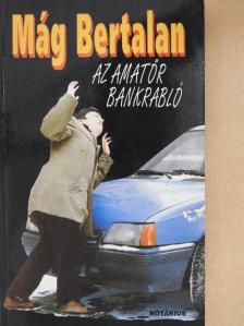 Mág Bertalan - Az amatőr bankrabló [antikvár]
