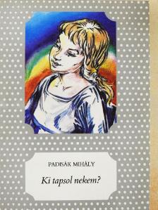 Padisák Mihály - Ki tapsol nekem? [antikvár]