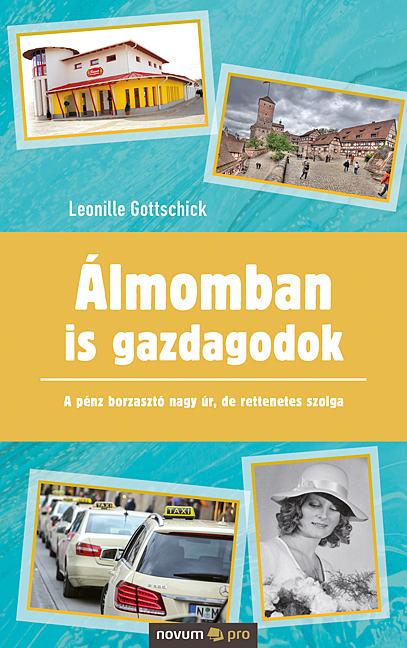 Leonille Gottschick - Álmomban is gazdagodok - A pénz borzasztó nagy úr, de rettenetes szolga