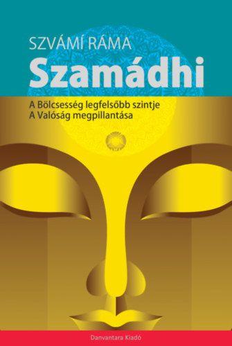 Szvámí Ráma - SZAMÁDHI - A BÖLCSESSÉG LEGFELSŐBB SZINTJE - A VALÓSÁG MEGPILLANTÁSA