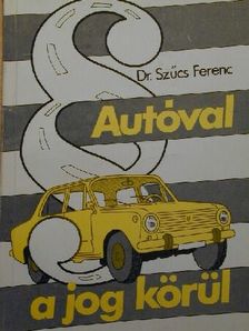 Dr. Szűcs Ferenc - Autóval a jog körül [antikvár]