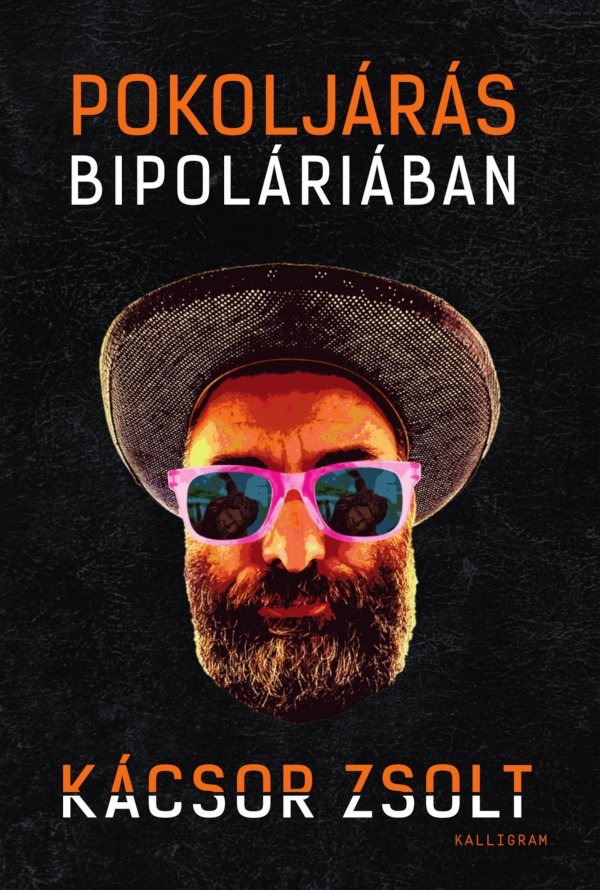 Kácsor Zsolt - Pokoljárás Bipoláriában - Egy mániás depressziós feljegyzései [eKönyv: epub, mobi]