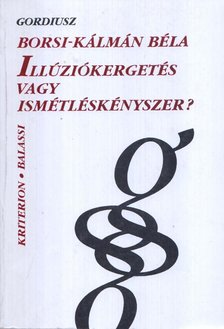 Borsi-Kálmán Béla - Illúziókergetés vagy ismétléskényszer? [antikvár]