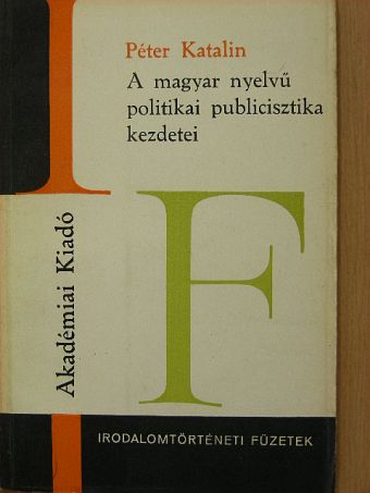 Péter Katalin - A magyar nyelvű politikai publicisztika kezdetei [antikvár]