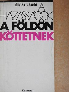Siklós László - A házasságok a földön köttetnek [antikvár]