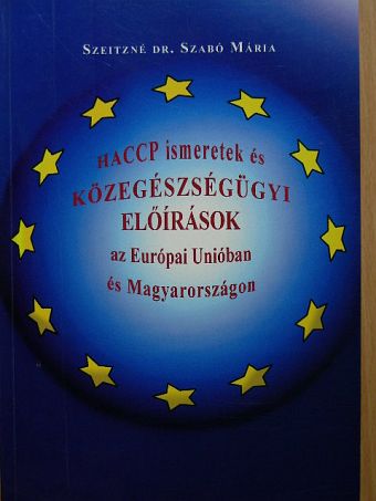 Szeitzné dr. Szabó Mária - HACCP ismeretek és közegészségügyi előírások az Európai Unióban és Magyarországon [antikvár]