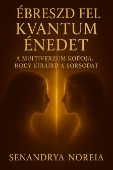 Noreia Senandrya - Ébreszd fel kvantum énedet [eKönyv: epub, mobi]