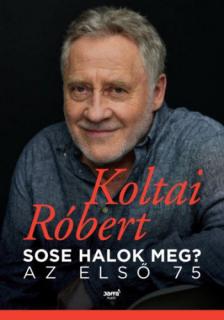 KOLTAI RÓBERT - Sose halok meg? - Az első 75 [antikvár]