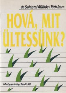 Tóth Imre, Galántai Miklós - Hová, mit ültessünk? [antikvár]