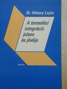 Dr. Vékony Lajos - A termelési integráció jelene és jövője [antikvár]