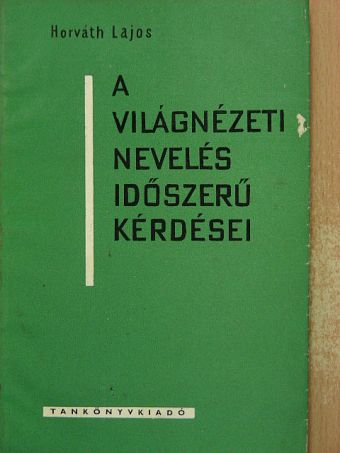 Horváth Lajos - A világnézeti nevelés időszerű kérdései [antikvár]