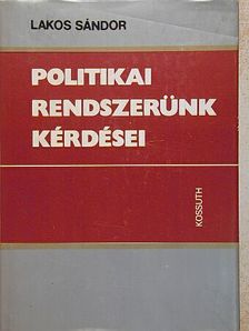 Lakos Sándor - Politikai rendszerünk kérdései [antikvár]