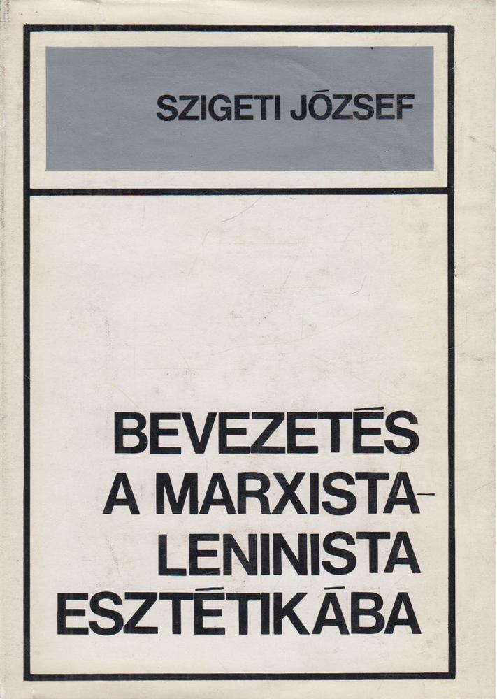SZIGETI JÓZSEF - Bevezetés a marxista-leninista esztétikába [antikvár]