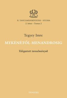 TEGYEY IMRE - Mykénétől Menandrosig - Válogatott tanulmányok