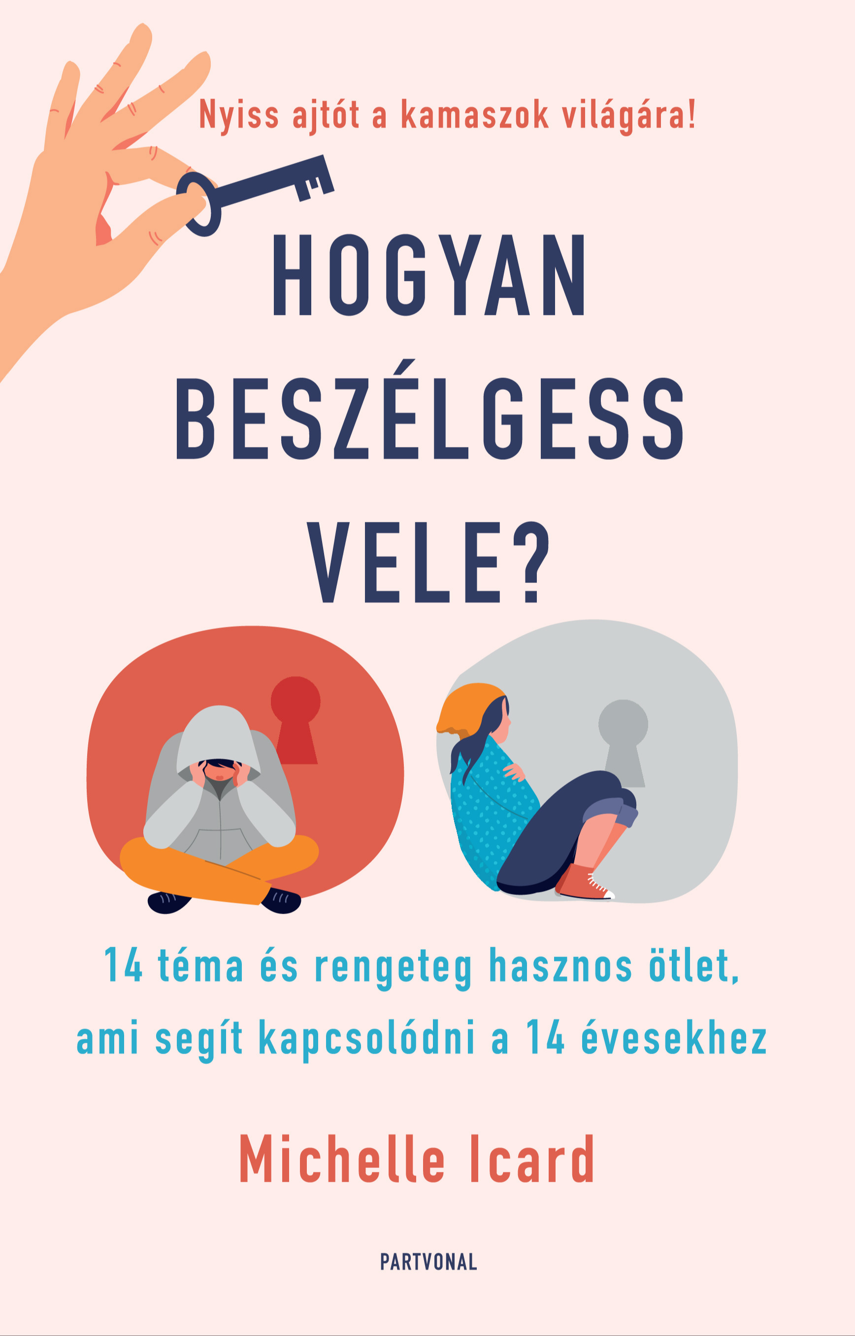 Michelle Icard - Hogyan beszélgess vele? - 14 téma és rengeteg hasznos ötlet, ami segít kapcsolódni a 14 évesekhez [eKönyv: epub, mobi]