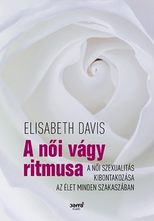 Elizabeth Davis - A női vágy ritmusa - A női szexualitás kibontakozása az élet minden szakaszában