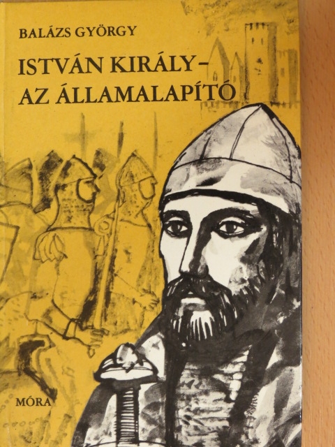 Balázs György - István király - az államalapító [antikvár]