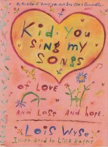 Lois Wyse - Kid, You Sing My Songs of Love and Loss and Hope [antikvár]